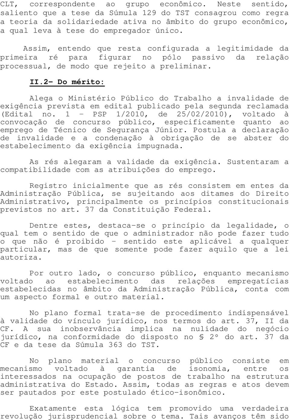 Assim, entendo que resta configurada a legitimidade da primeira ré para figurar no pólo passivo da relação processual, de modo que rejeito a preliminar. II.