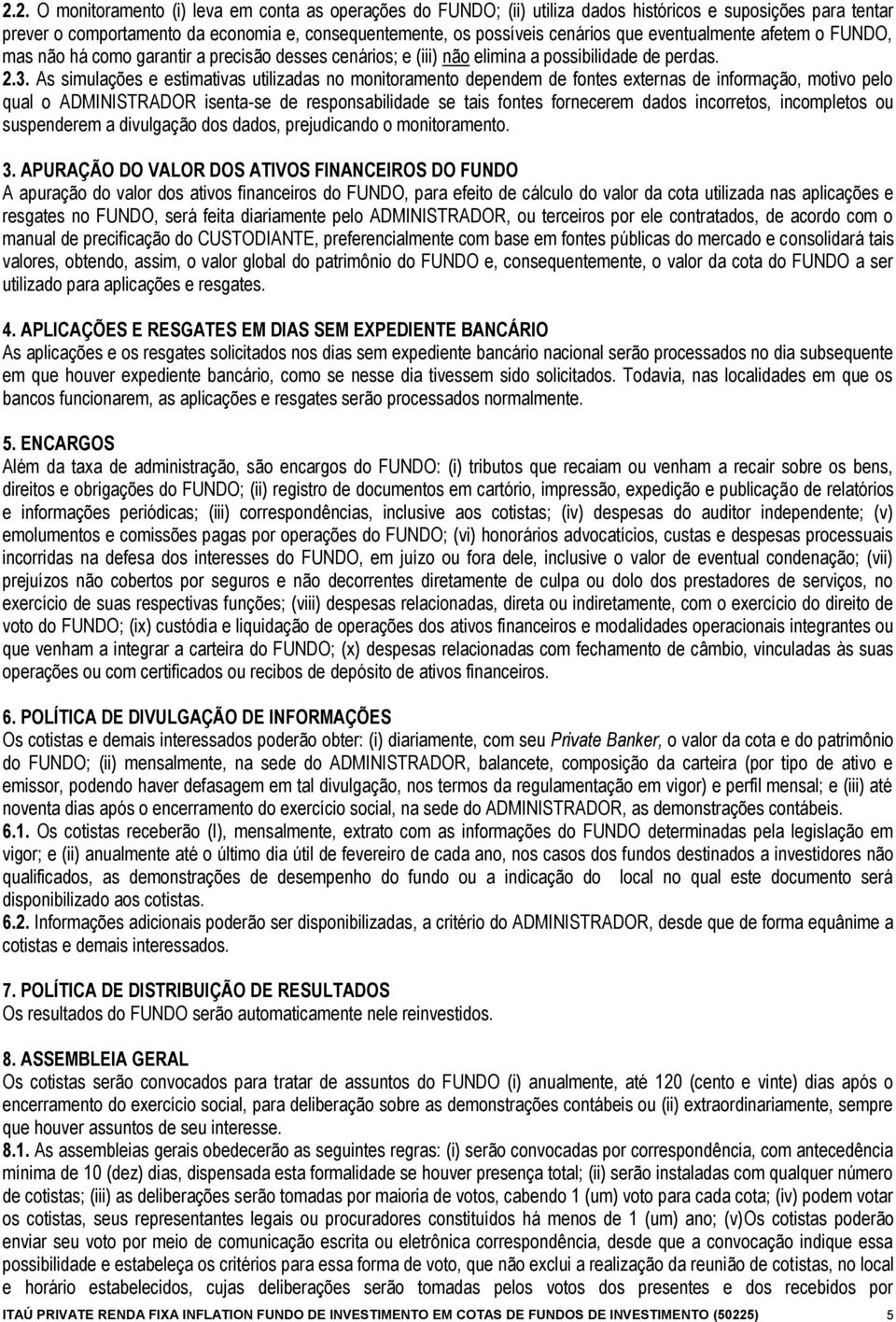 As simulações e estimativas utilizadas no monitoramento dependem de fontes externas de informação, motivo pelo qual o ADMINISTRADOR isenta-se de responsabilidade se tais fontes fornecerem dados