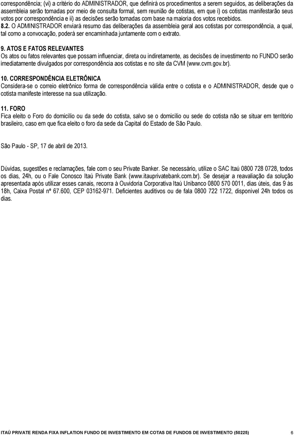 O ADMINISTRADOR enviará resumo das deliberações da assembleia geral aos cotistas por correspondência, a qual, tal como a convocação, poderá ser encaminhada juntamente com o extrato. 9.