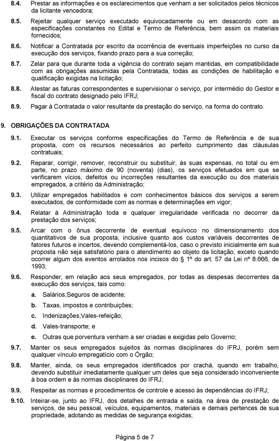 Notificar a Contratada por escrito da ocorrência de eventuais imperfeições no curso da execução dos serviços, fixando prazo para a sua correção; 8.7.