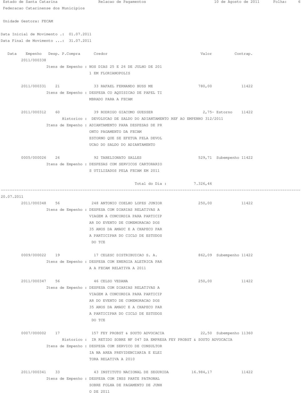 REF AO EMPENHO 312/2011 Itens de Empenho : ADIANTAMENTO PARA DESPESAS DE PR ONTO PAGAMENTO DA FECAM ESTORNO QUE SE EFETUA PELA DEVOL UCAO DO SALDO DO ADIANTAMENTO 0005/000026 26 92 TABELIONATO SALLES