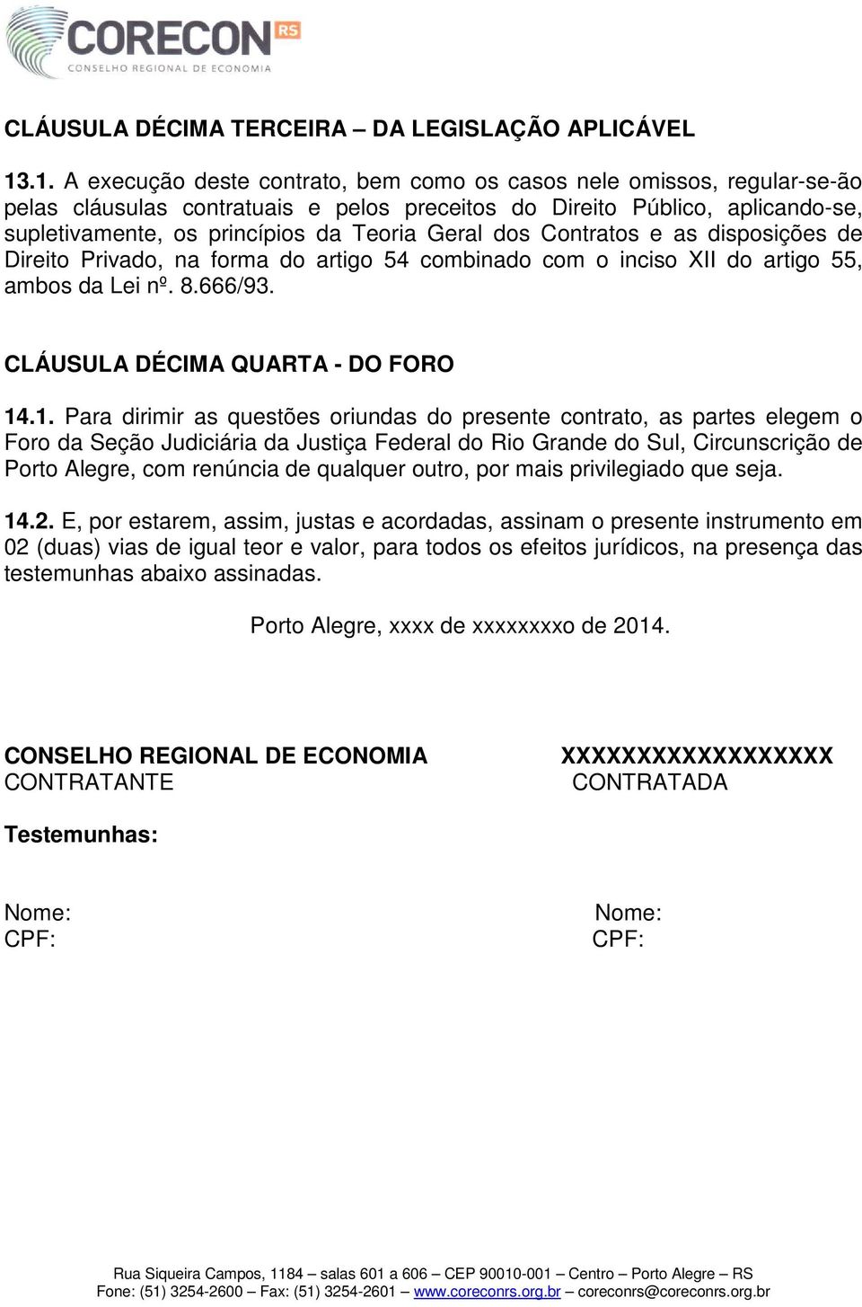 Geral dos Contratos e as disposições de Direito Privado, na forma do artigo 54 combinado com o inciso XII do artigo 55, ambos da Lei nº. 8.666/93. CLÁUSULA DÉCIMA QUARTA - DO FORO 14