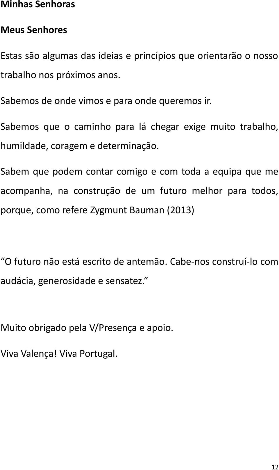 Sabem que podem contar comigo e com toda a equipa que me acompanha, na construção de um futuro melhor para todos, porque, como refere Zygmunt