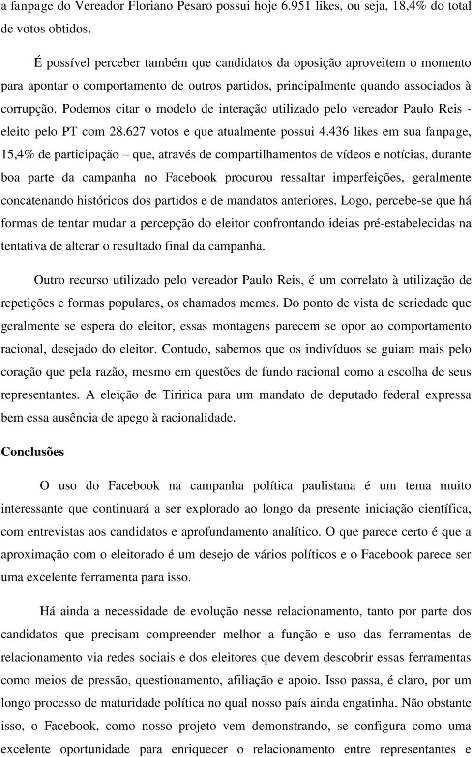 Podemos citar o modelo de interação utilizado pelo vereador Paulo Reis - eleito pelo PT com 28.627 votos e que atualmente possui 4.