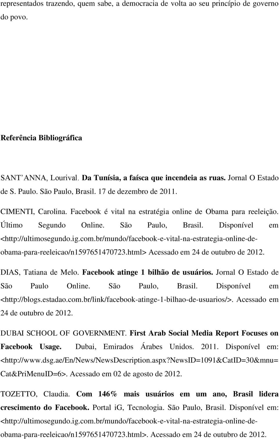 ig.com.br/mundo/facebook-e-vital-na-estrategia-online-deobama-para-reeleicao/n1597651470723.html> Acessado em 24 de outubro de 2012. DIAS, Tatiana de Melo. Facebook atinge 1 bilhão de usuários.