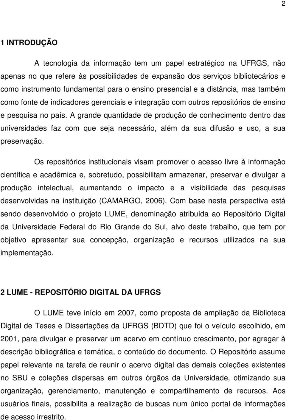 A grande quantidade de produção de conhecimento dentro das universidades faz com que seja necessário, além da sua difusão e uso, a sua preservação.