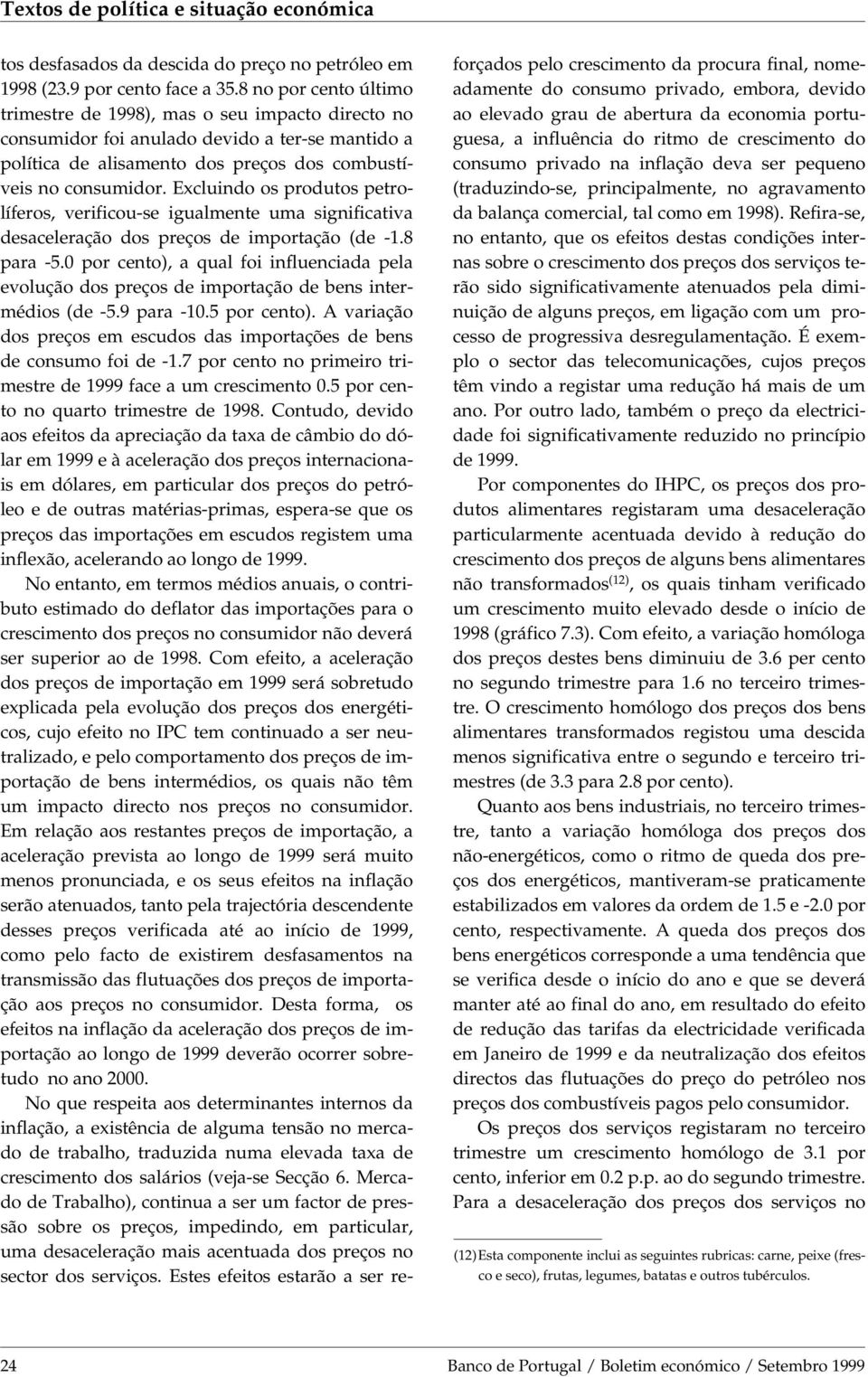 Excluindo os produtos petrolíferos, verificou-se igualmente uma significativa desaceleração dos preços de importação (de -1.8 para -5.