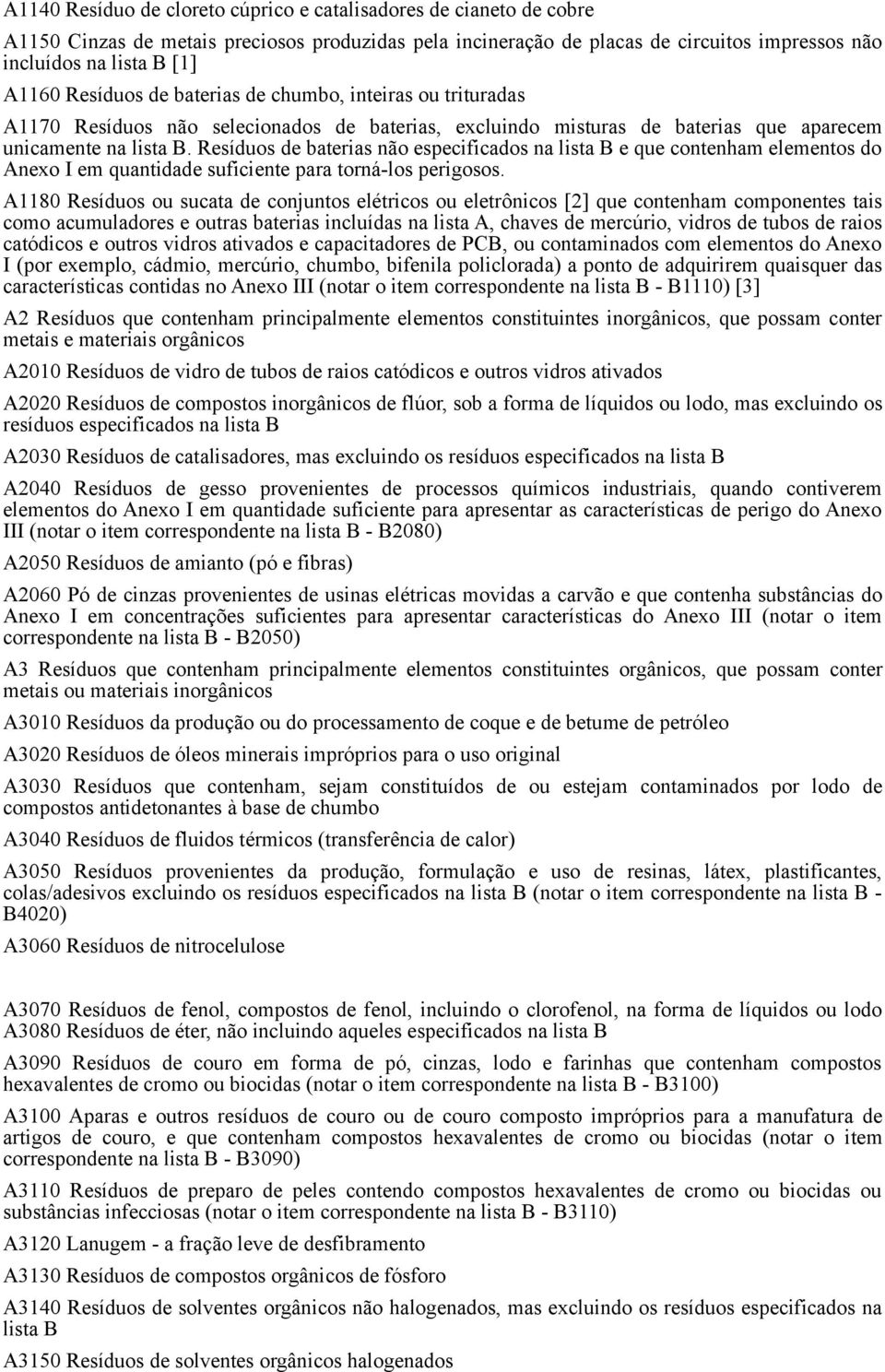 Resíduos de baterias não especificados na lista B e que contenham elementos do Anexo I em quantidade suficiente para torná-los perigosos.