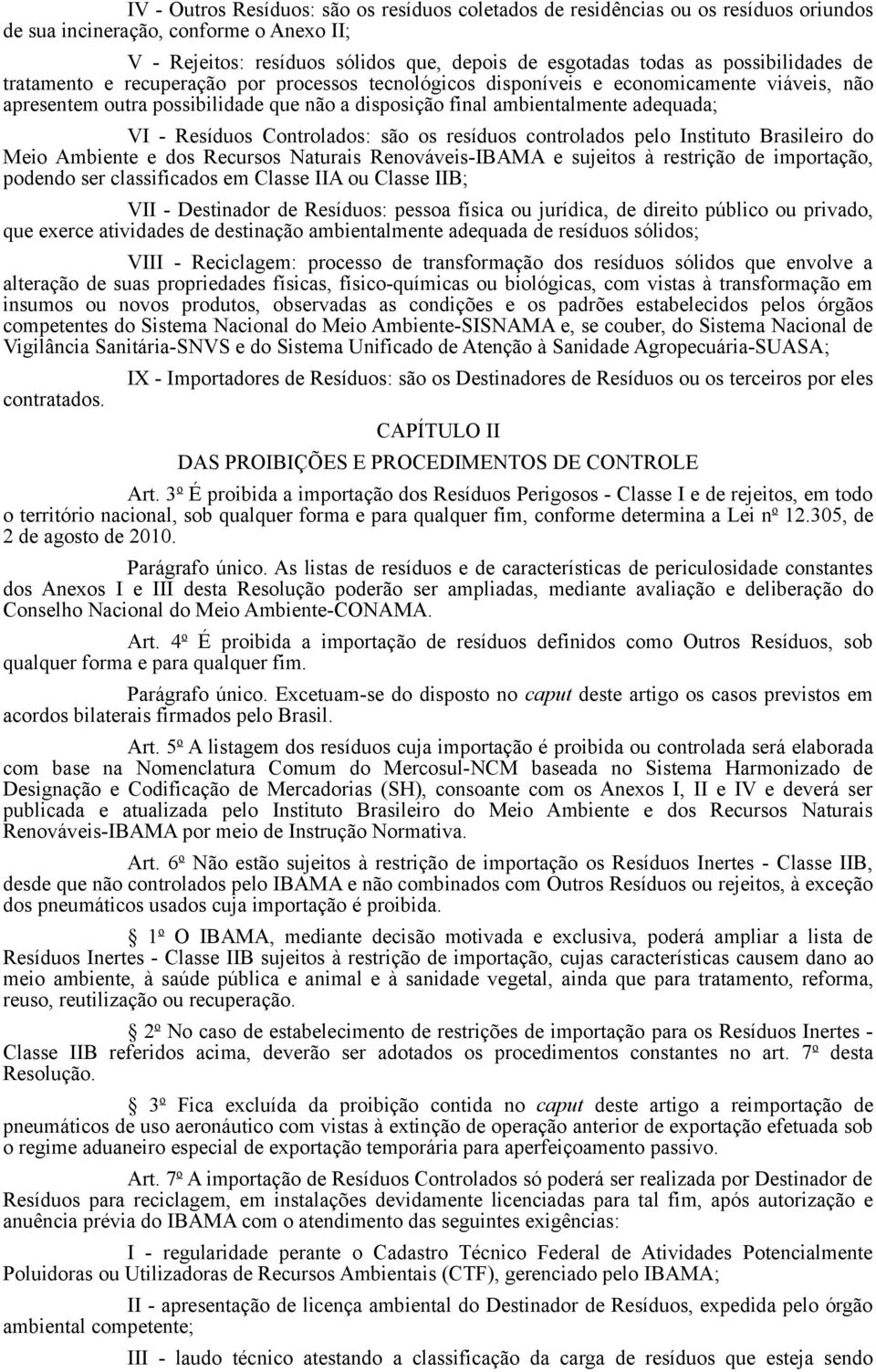 Resíduos Controlados: são os resíduos controlados pelo Instituto Brasileiro do Meio Ambiente e dos Recursos Naturais Renováveis-IBAMA e sujeitos à restrição de importação, podendo ser classificados
