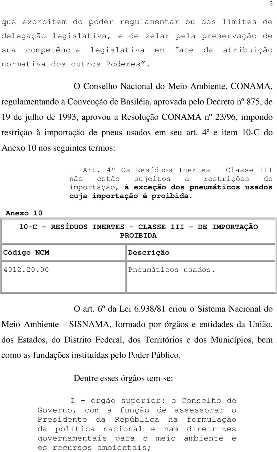 importação de pneus usados em seu art. 4º e item 10-C do Anexo 10 nos seguintes termos: Anexo 10 Art.