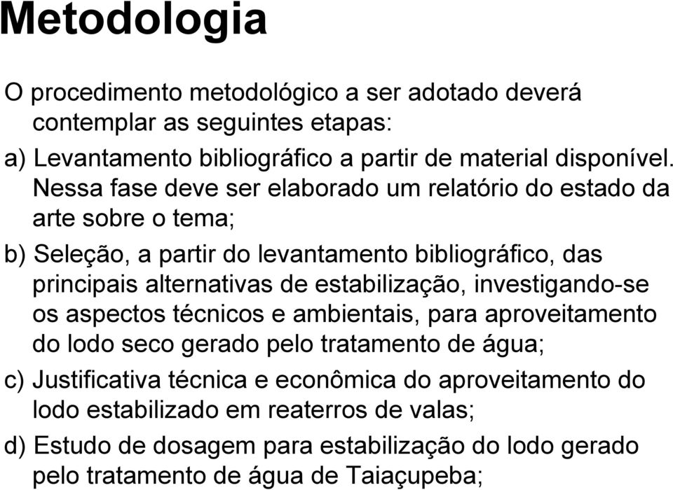 estabilização, investigando-se os aspectos técnicos e ambientais, para aproveitamento do lodo seco gerado pelo tratamento de água; c) Justificativa técnica e