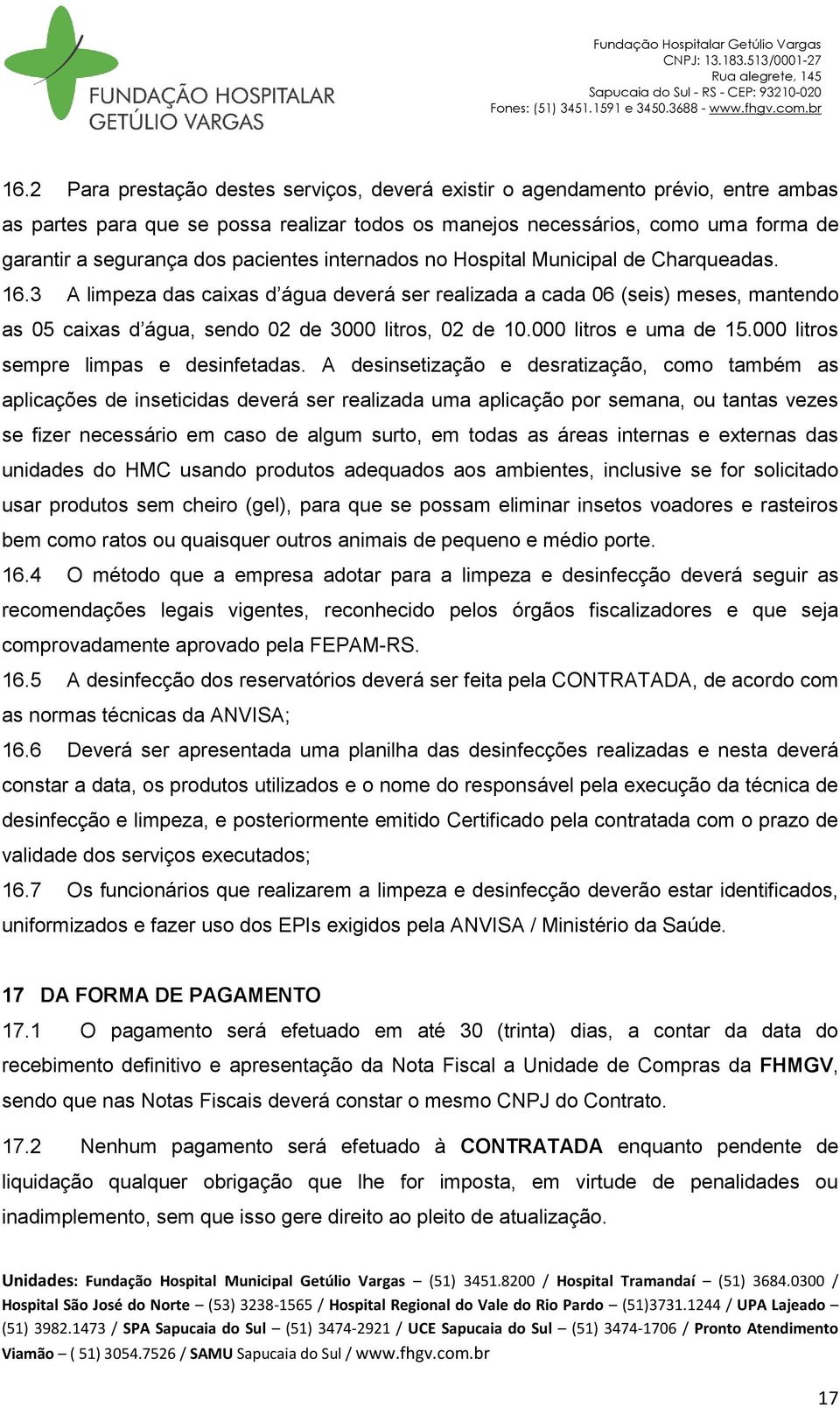 3 A limpeza das caixas d água deverá ser realizada a cada 06 (seis) meses, mantendo as 05 caixas d água, sendo 02 de 3000 litros, 02 de 10.000 litros e uma de 15.