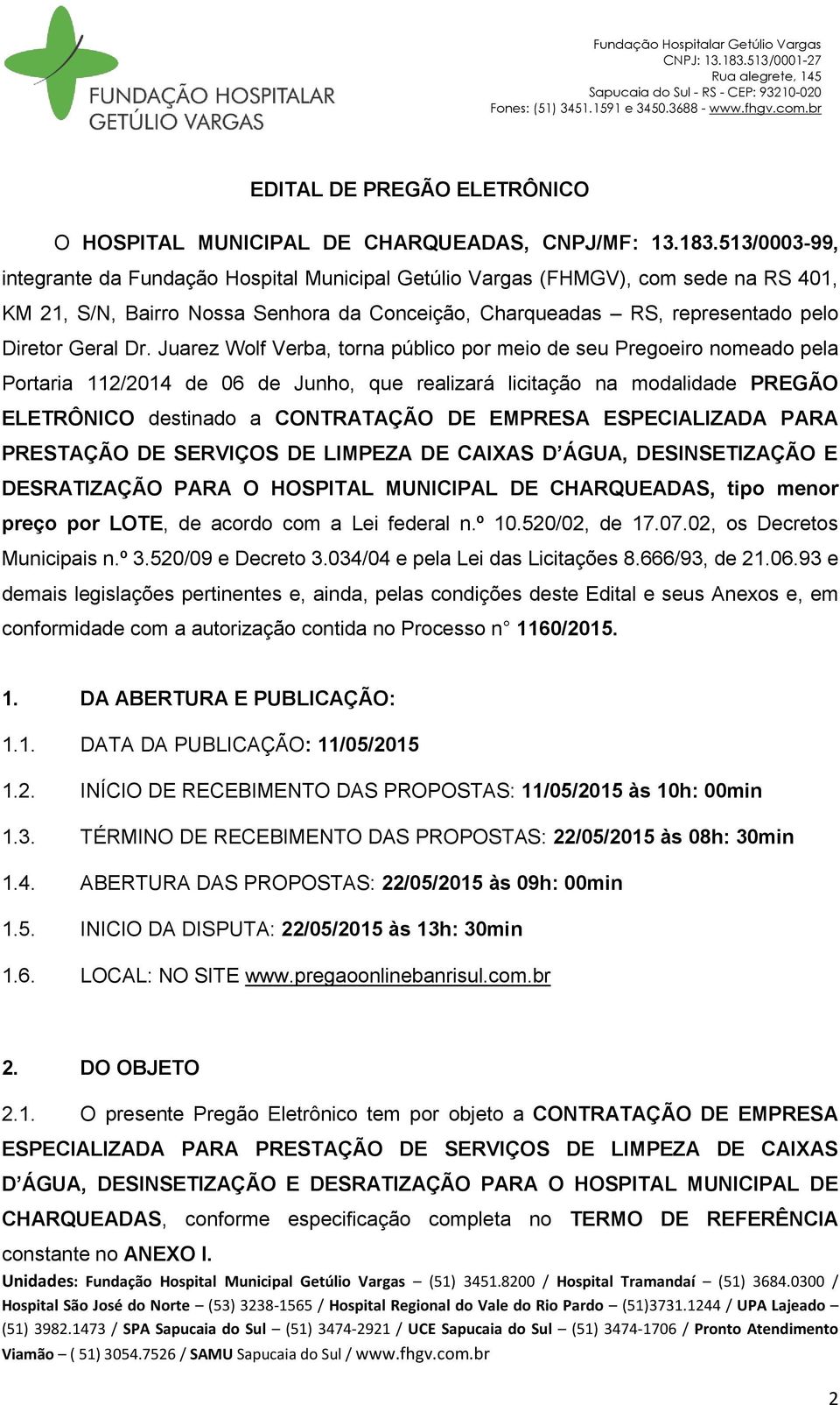 Juarez Wolf Verba, torna público por meio de seu Pregoeiro nomeado pela Portaria 112/2014 de 06 de Junho, que realizará licitação na modalidade PREGÃO ELETRÔNICO destinado a CONTRATAÇÃO DE EMPRESA