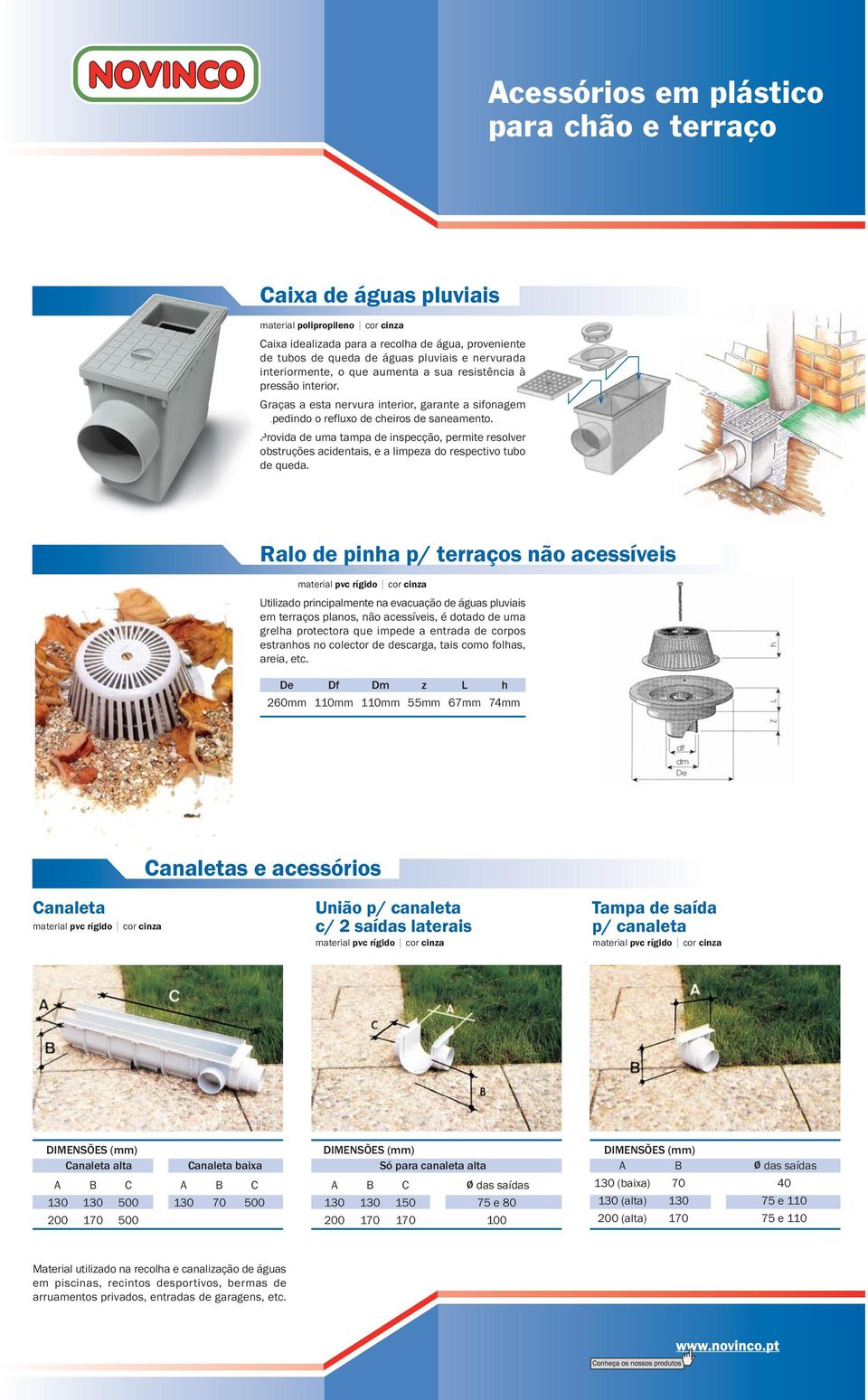 Provida de uma tampa de inspecção, permite resolver obstruções acidentais, e a limpeza do respectivo tubo de queda.