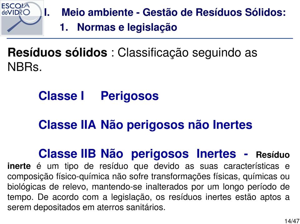 devido as suas características e composição físico-química não sofre transformações físicas, químicas ou biológicas de relevo,