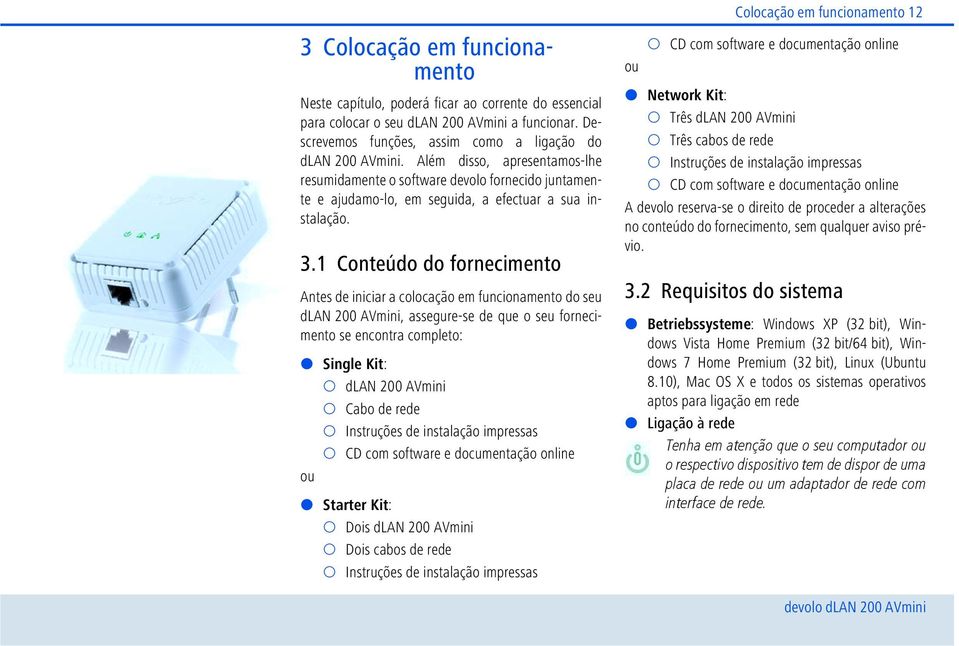 1 Conteúdo do fornecimento Antes de iniciar a colocação em funcionamento do seu dlan 200 AVmini, assegure-se de que o seu fornecimento se encontra completo: Single Kit: dlan 200 AVmini Cabo de rede