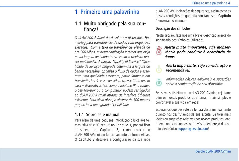 muita largura de banda torna-se um verdadeiro prazer multimédia.