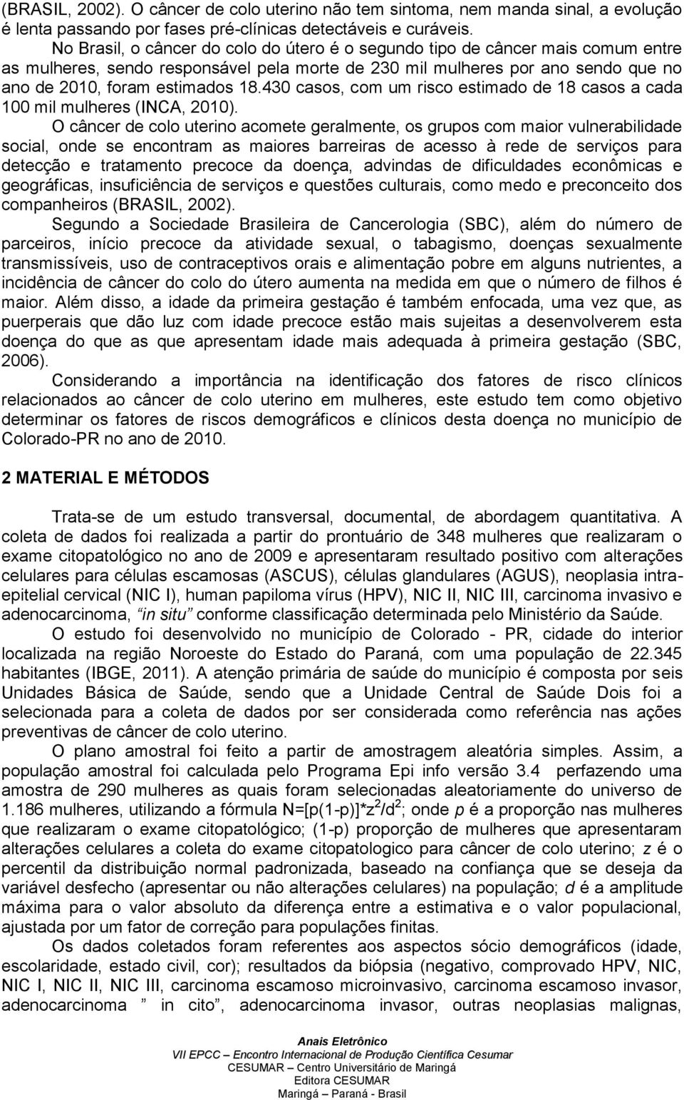 430 casos, com um risco estimado de 18 casos a cada 100 mil mulheres (INCA, 2010).