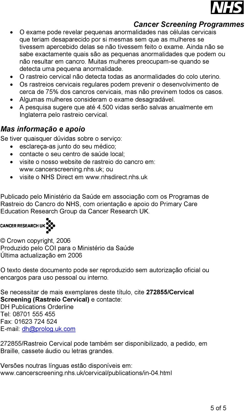 O rastreio cervical não detecta todas as anormalidades do colo uterino.