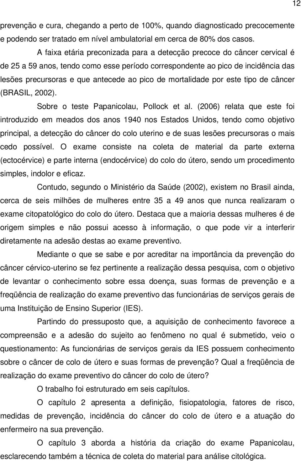 mortalidade por este tipo de câncer (BRASIL, 2002). Sobre o teste Papanicolau, Pollock et al.