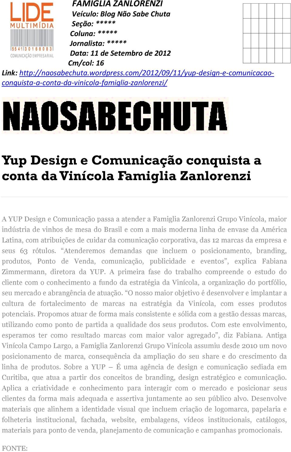 atender a Famiglia Zanlorenzi Grupo Vinícola, maior indústria de vinhos de mesa do Brasil e com a mais moderna linha de envase da América Latina, com atribuições de cuidar da comunicação corporativa,