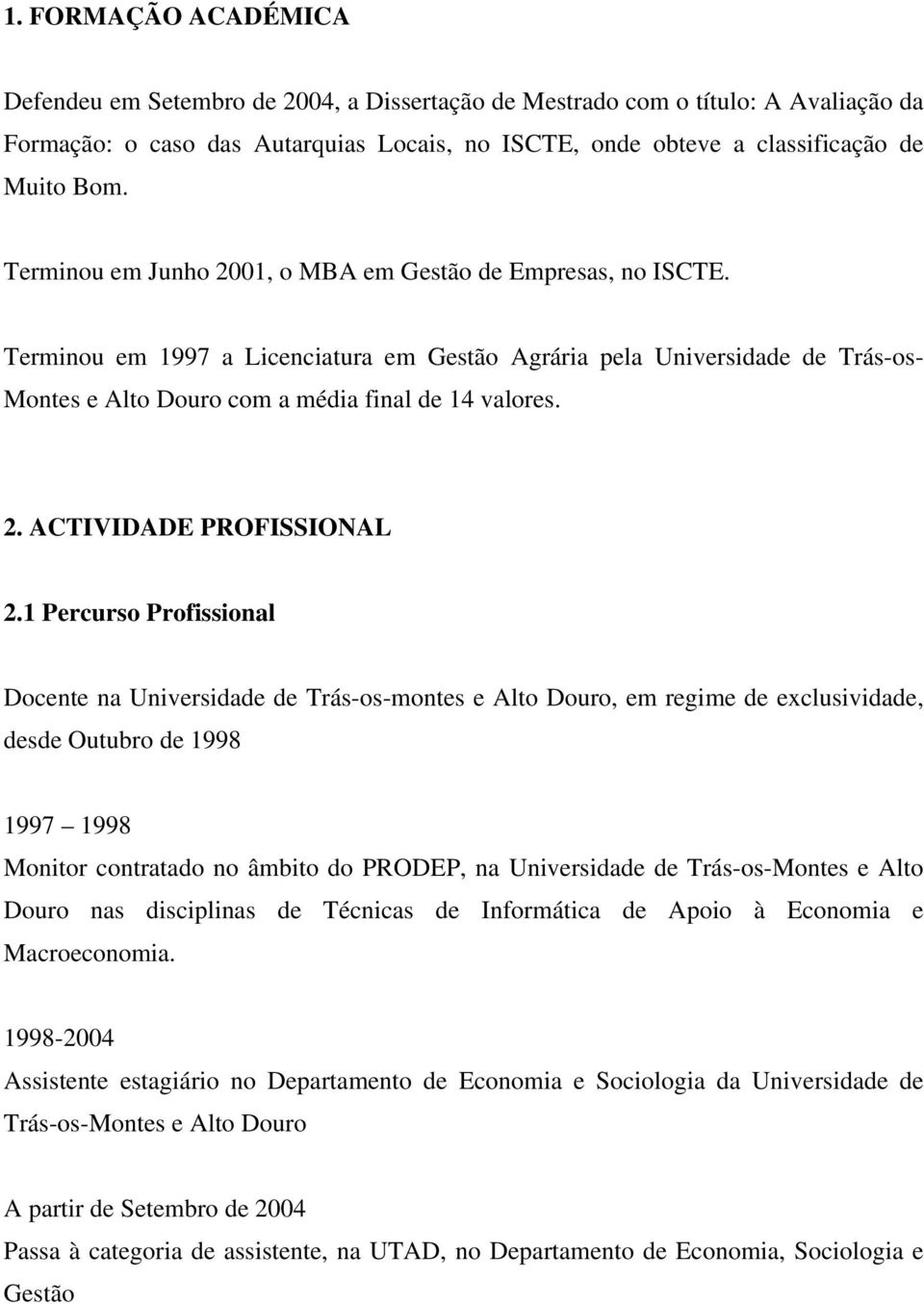 1 Percurso Profissional Docente na Universidade de Trás-os-montes e Alto Douro, em regime de exclusividade, desde Outubro de 1998 1997 1998 Monitor contratado no âmbito do PRODEP, na Universidade de