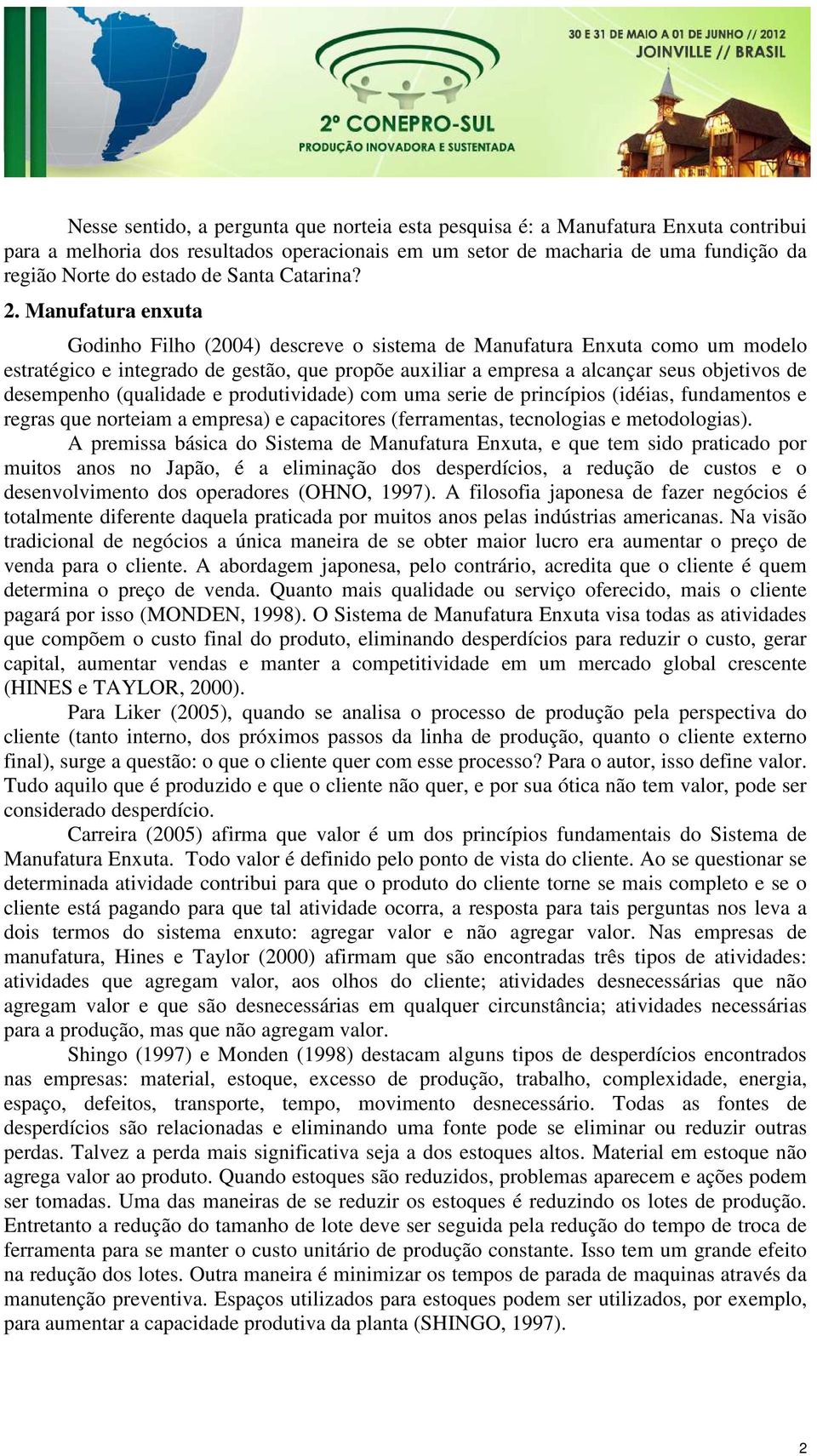 Manufatura enxuta Godinho Filho (2004) descreve o sistema de Manufatura Enxuta como um modelo estratégico e integrado de gestão, que propõe auxiliar a empresa a alcançar seus objetivos de desempenho