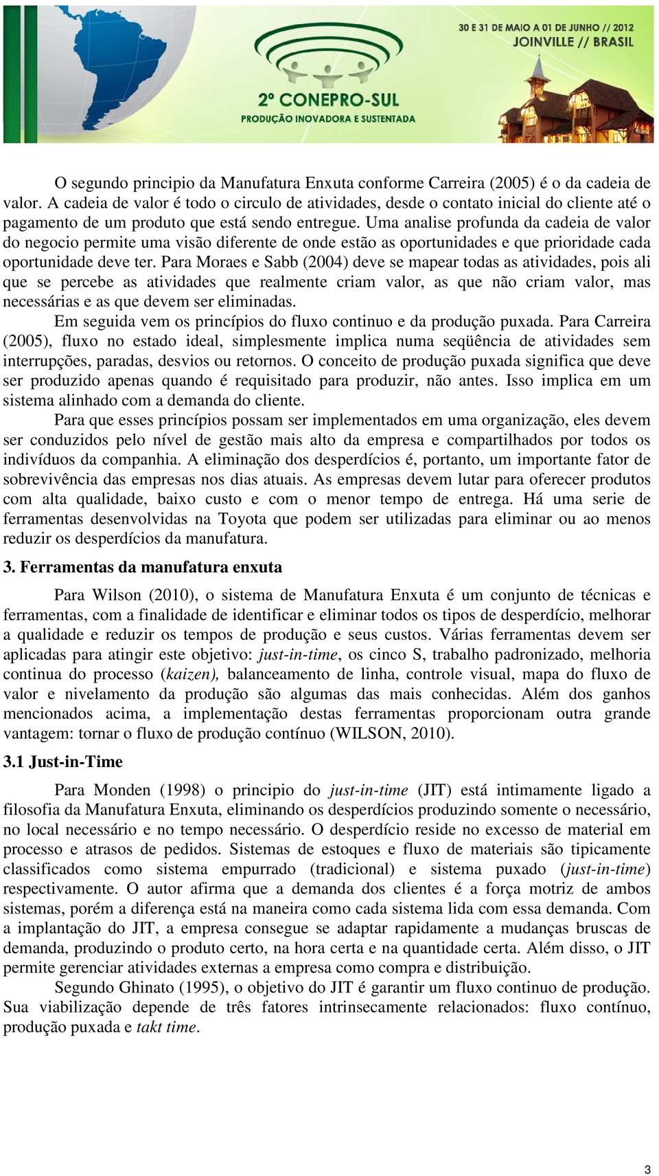 Uma analise profunda da cadeia de valor do negocio permite uma visão diferente de onde estão as oportunidades e que prioridade cada oportunidade deve ter.