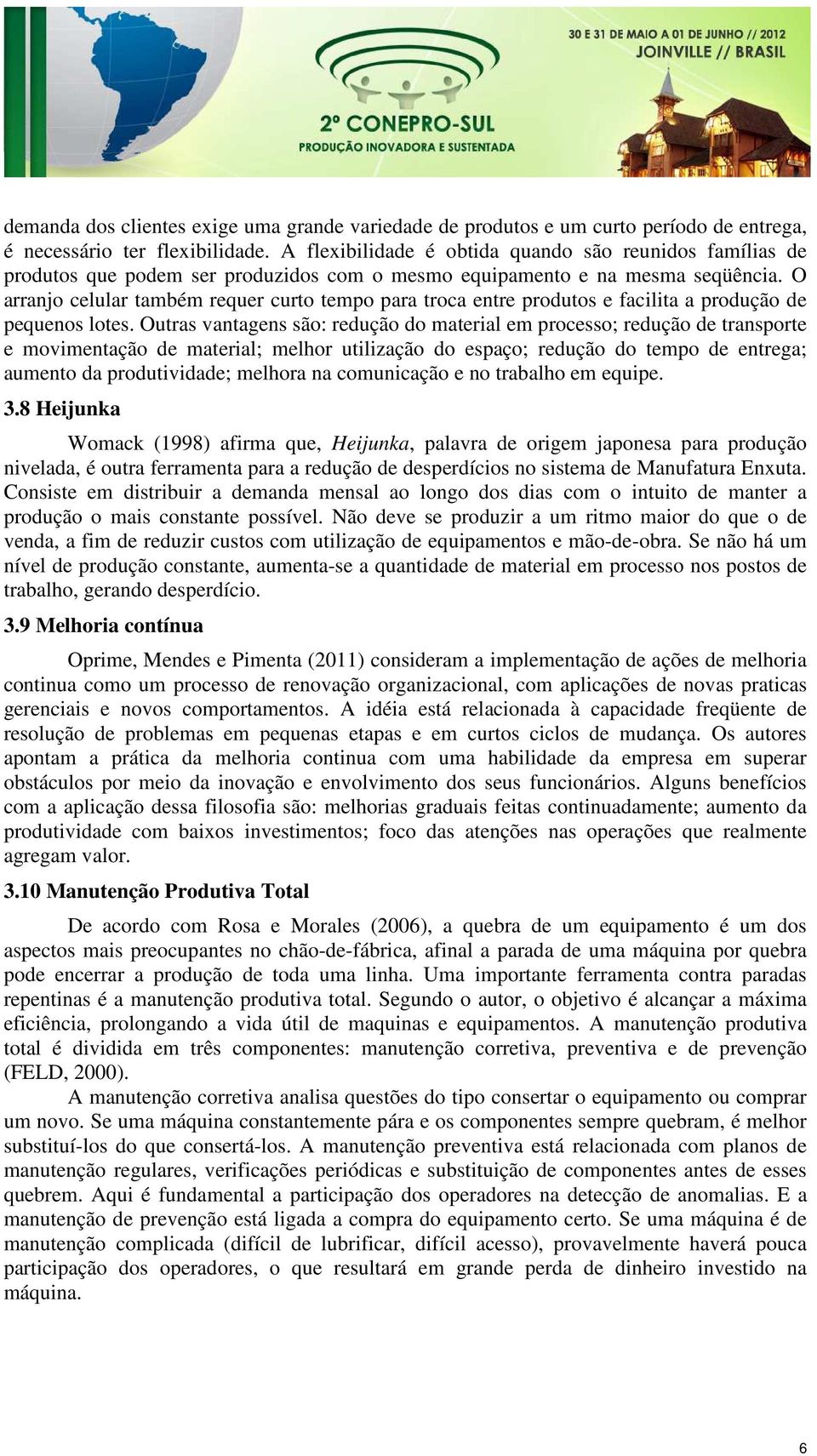 O arranjo celular também requer curto tempo para troca entre produtos e facilita a produção de pequenos lotes.