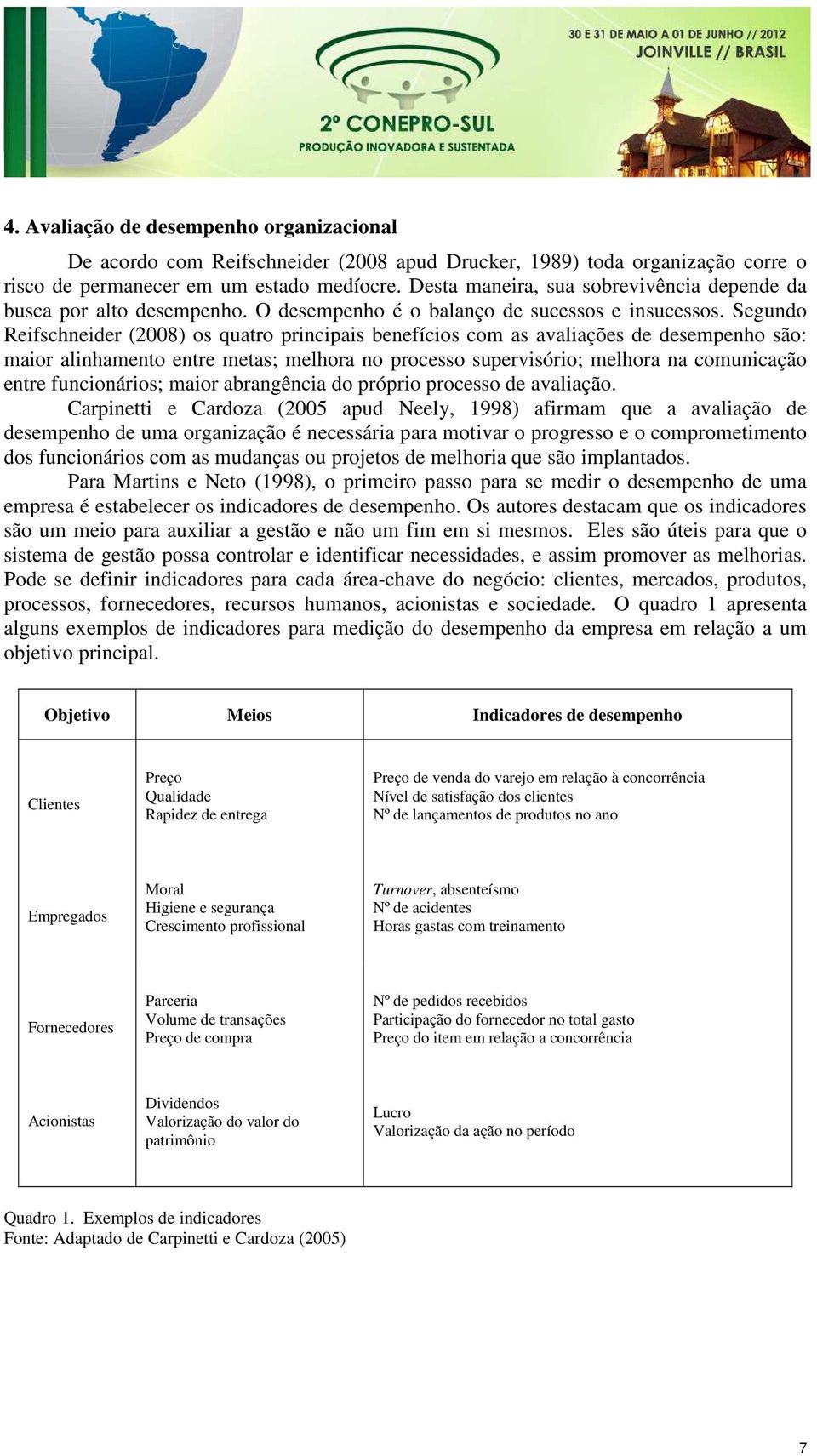 Segundo Reifschneider (2008) os quatro principais benefícios com as avaliações de desempenho são: maior alinhamento entre metas; melhora no processo supervisório; melhora na comunicação entre