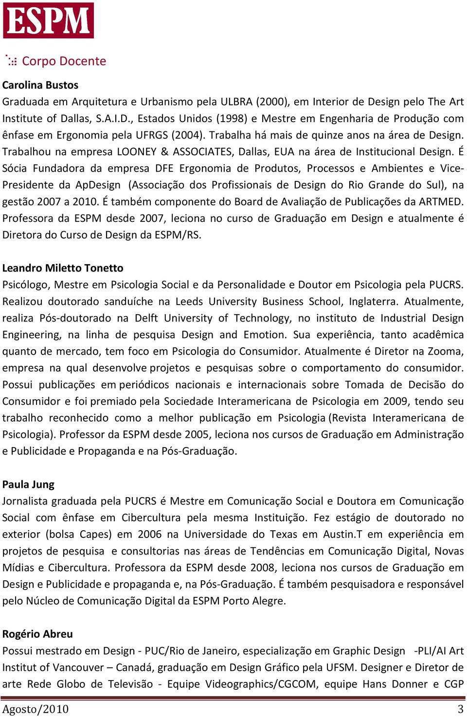 É Sócia Fundadora da empresa DFE Ergonomia de Produtos, Processos e Ambientes e Vice- Presidente da ApDesign (Associação dos Profissionais de Design do Rio Grande do Sul), na gestão 2007 a 2010.