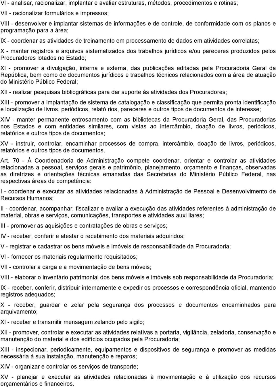 sistematizados dos trabalhos jurídicos e/ou pareceres produzidos pelos Procuradores lotados no Estado; XI - promover a divulgação, interna e externa, das publicações editadas pela Procuradoria Geral