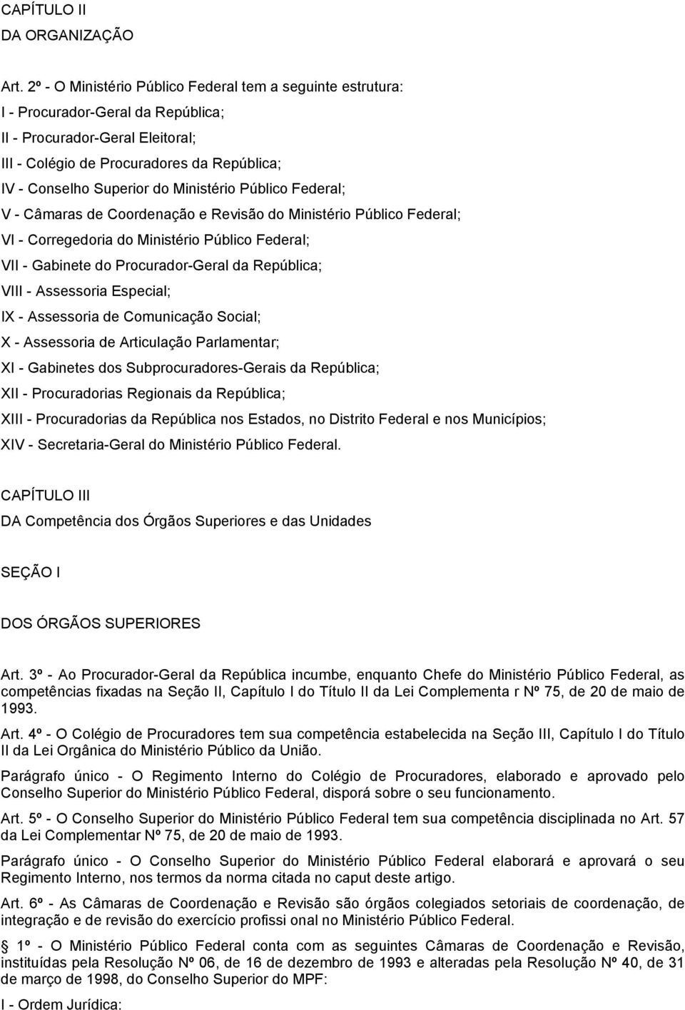 Ministério Público Federal; V - Câmaras de Coordenação e Revisão do Ministério Público Federal; VI - Corregedoria do Ministério Público Federal; VII - Gabinete do Procurador-Geral da República; VIII