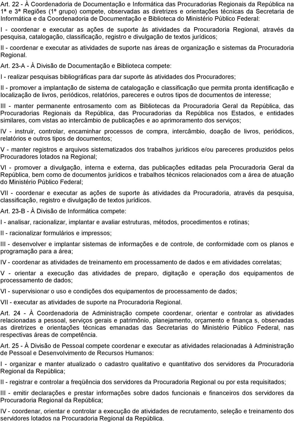 catalogação, classificação, registro e divulgação de textos jurídicos; II - coordenar e executar as atividades de suporte nas áreas de organização e sistemas da Procuradoria Regional. Art.