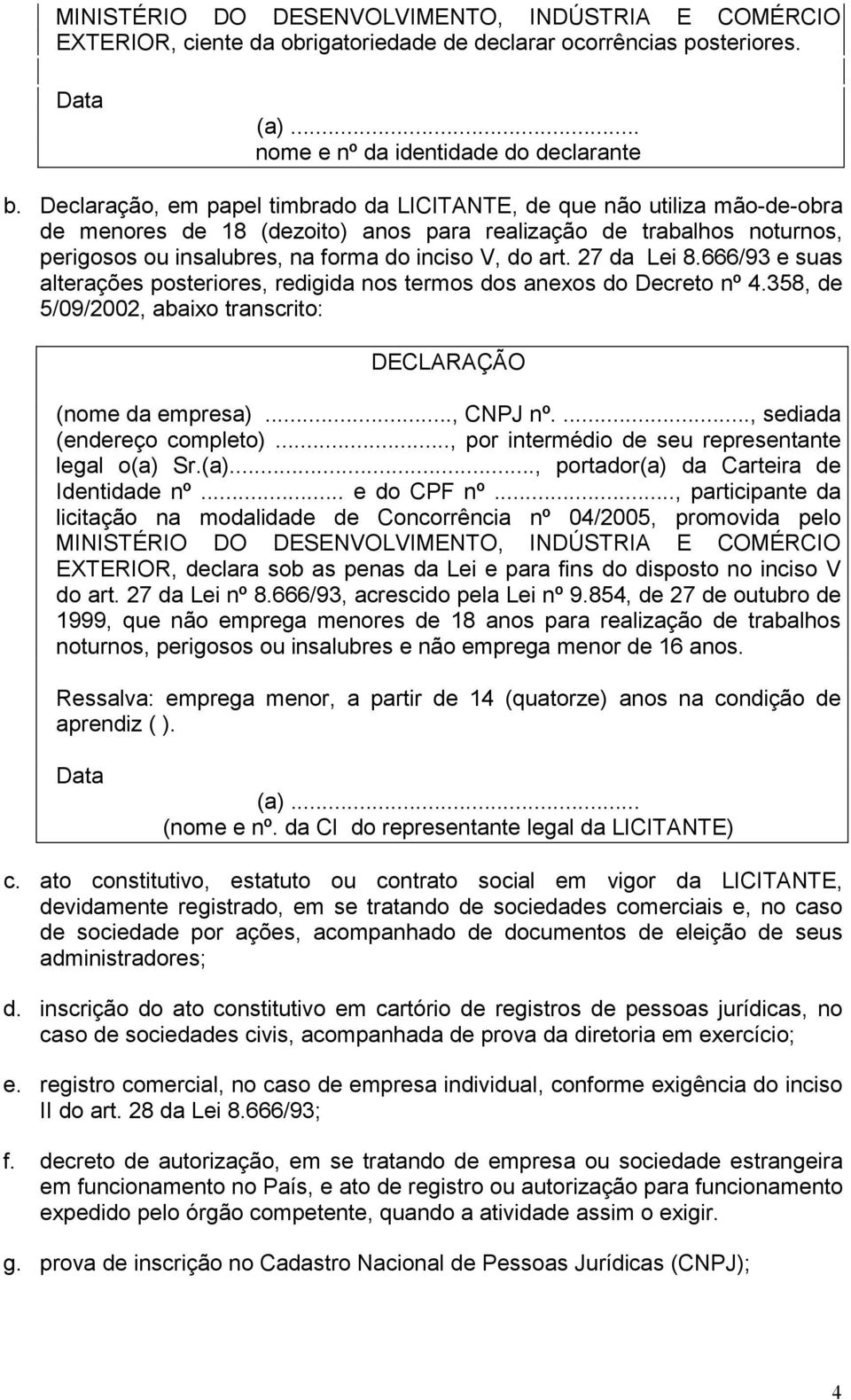 27 da Lei 8.666/93 e suas alterações posteriores, redigida nos termos dos anexos do Decreto nº 4.358, de 5/09/2002, abaixo transcrito: DECLARAÇÃO (nome da empresa)..., CNPJ nº.