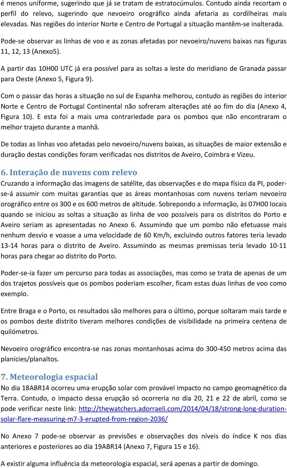 A partir das 10H00 UTC já era possível para as soltas a leste do meridiano de Granada passar para Oeste (Anexo 5, Figura 9).