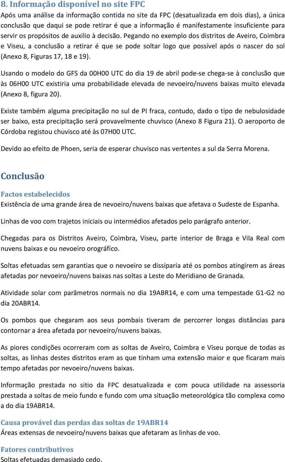 Pegando no exemplo dos distritos de Aveiro, Coimbra e Viseu, a conclusão a retirar é que se pode soltar logo que possível após o nascer do sol (Anexo 8, Figuras 17, 18 e 19).