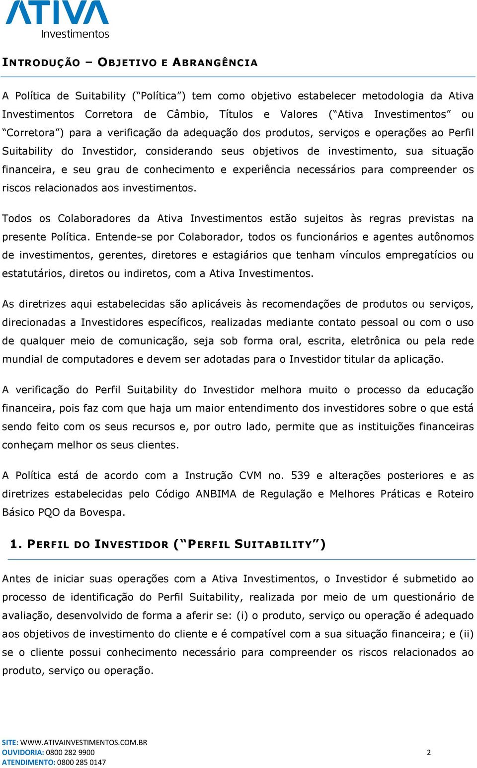 de conhecimento e experiência necessários para compreender os riscos relacionados aos investimentos.