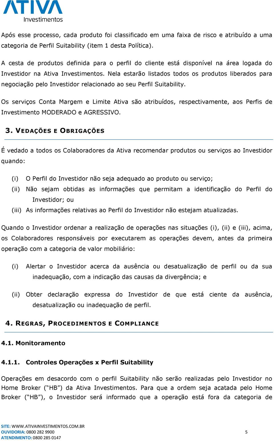 Nela estarão listados todos os produtos liberados para negociação pelo Investidor relacionado ao seu Perfil Suitability.