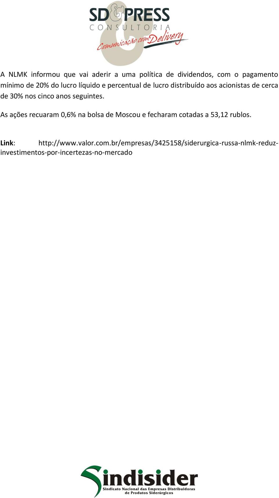 seguintes. As ações recuaram 0,6% na bolsa de Moscou e fecharam cotadas a 53,12 rublos.