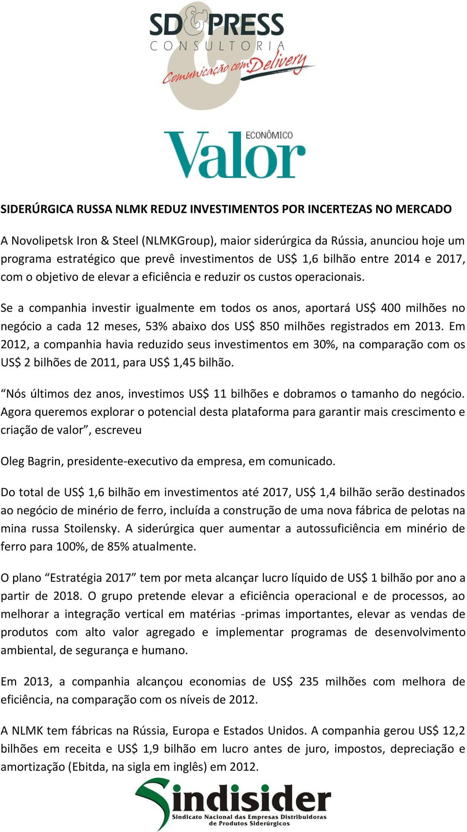 Se a companhia investir igualmente em todos os anos, aportará US$ 400 milhões no negócio a cada 12 meses, 53% abaixo dos US$ 850 milhões registrados em 2013.