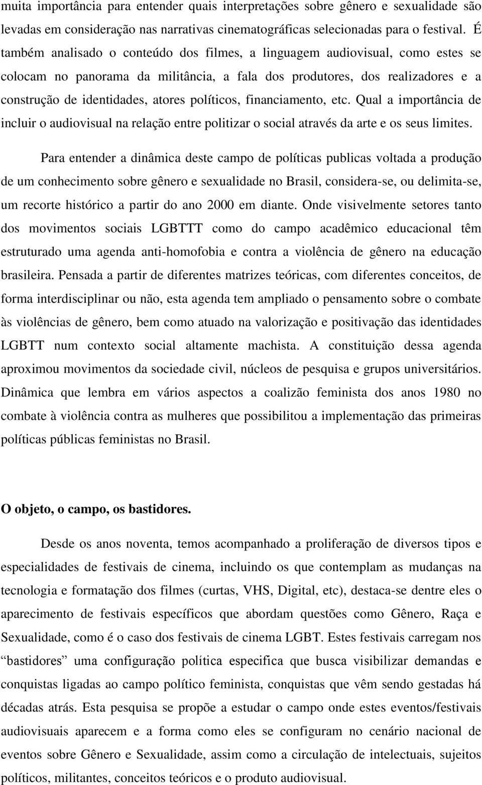 políticos, financiamento, etc. Qual a importância de incluir o audiovisual na relação entre politizar o social através da arte e os seus limites.