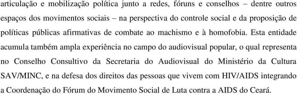 Esta entidade acumula também ampla experiência no campo do audiovisual popular, o qual representa no Conselho Consultivo da Secretaria do