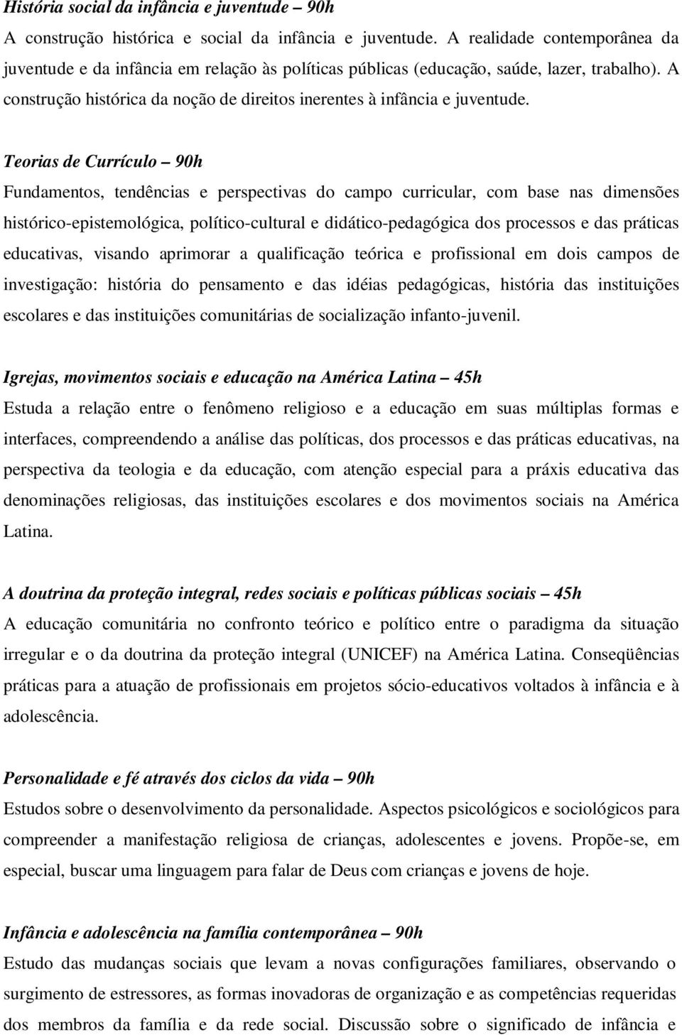 Teorias de Currículo 90h Fundamentos, tendências e perspectivas do campo curricular, com base nas dimensões histórico-epistemológica, político-cultural e didático-pedagógica dos processos e das