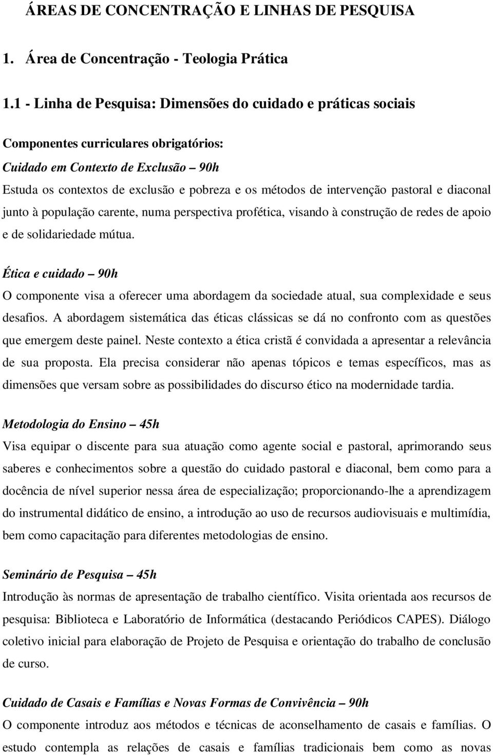 intervenção pastoral e diaconal junto à população carente, numa perspectiva profética, visando à construção de redes de apoio e de solidariedade mútua.