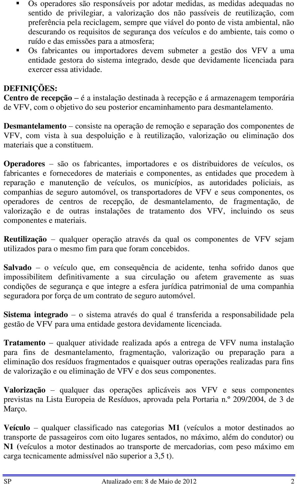 gestão dos VFV a uma entidade gestora do sistema integrado, desde que devidamente licenciada para exercer essa atividade.