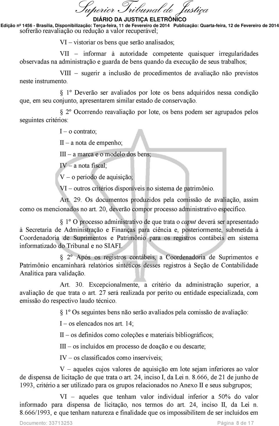 1º Deverão ser avaliados por lote os bens adquiridos nessa condição que, em seu conjunto, apresentarem similar estado de conservação.