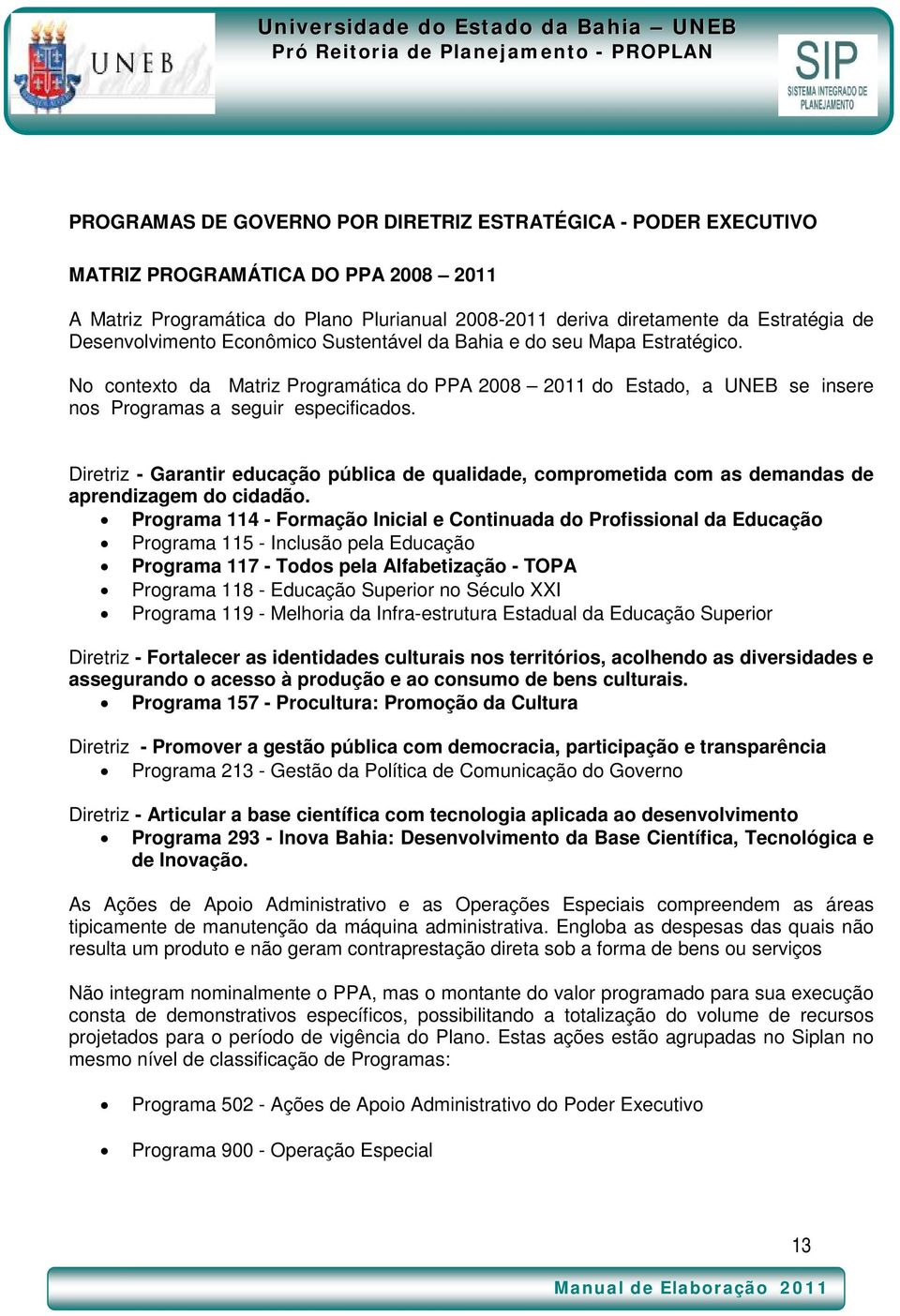 Diretriz - Garantir educação pública de qualidade, comprometida com as demandas de aprendizagem do cidadão.