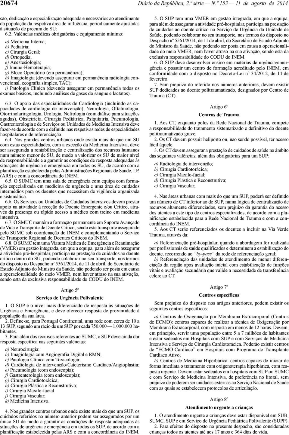 2. Valências médicas obrigatórias e equipamento mínimo: a) Medicina Interna; b) Pediatria; c) Cirurgia Geral; d) Ortopedia; e) Anestesiologia; f) Imuno-Hemoterapia; g) Bloco Operatório (em