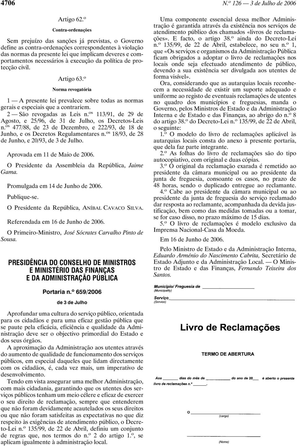 necessários à execução da política de protecção Artigo 63. o Norma revogatória 1 A presente lei prevalece sobre todas as normas gerais e especiais que a contrariem. 2 São revogadas as Leis n.